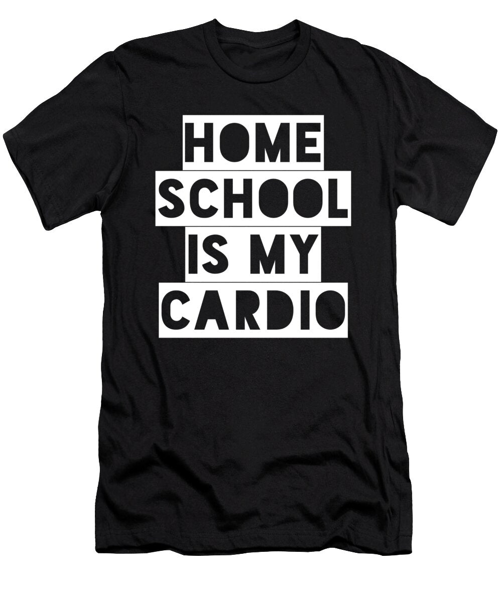 Home School Is My Cardio Funny Slogan Organicfoodempire T-Shirt