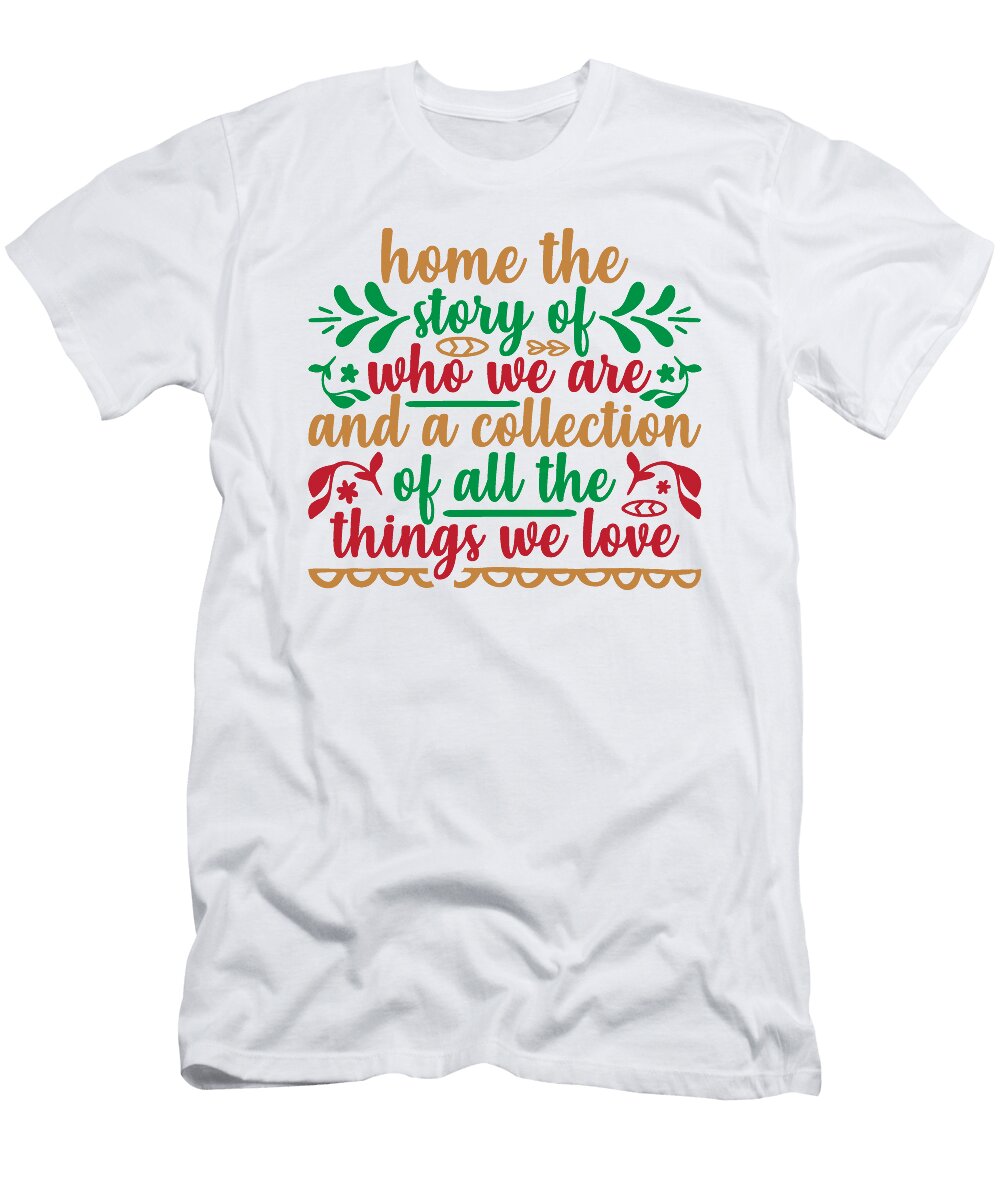 Home the Story of Who We Are and a Collection of All the Things We Love Jacob Zelazny T-Shirt