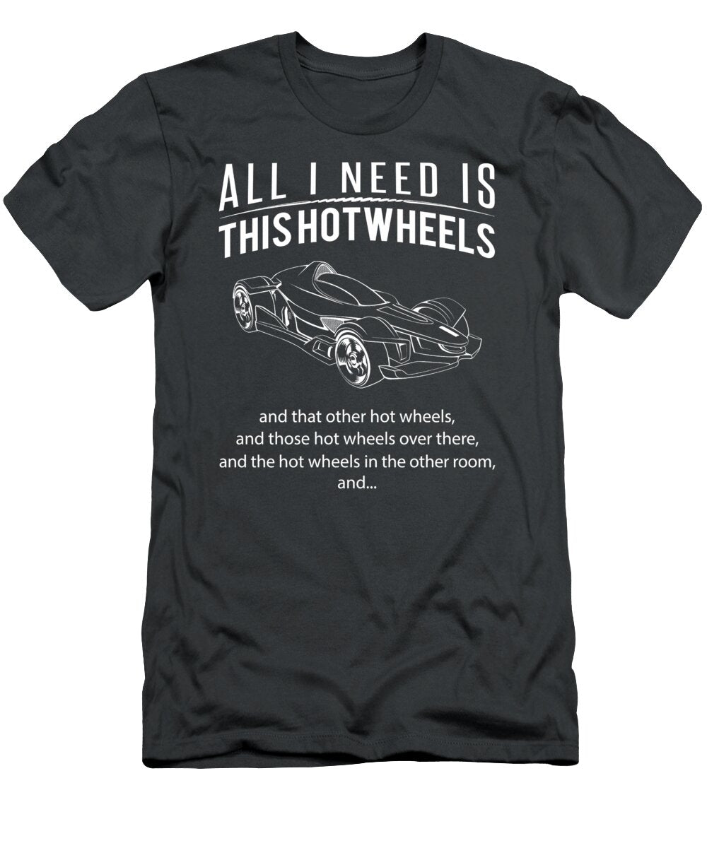 Hotwheel Frenzy All I Need Is This Hotwheel That Hotwheel Those Hotwheels Over There Funny Car T Hot Wheel Frenzy T-Shirt