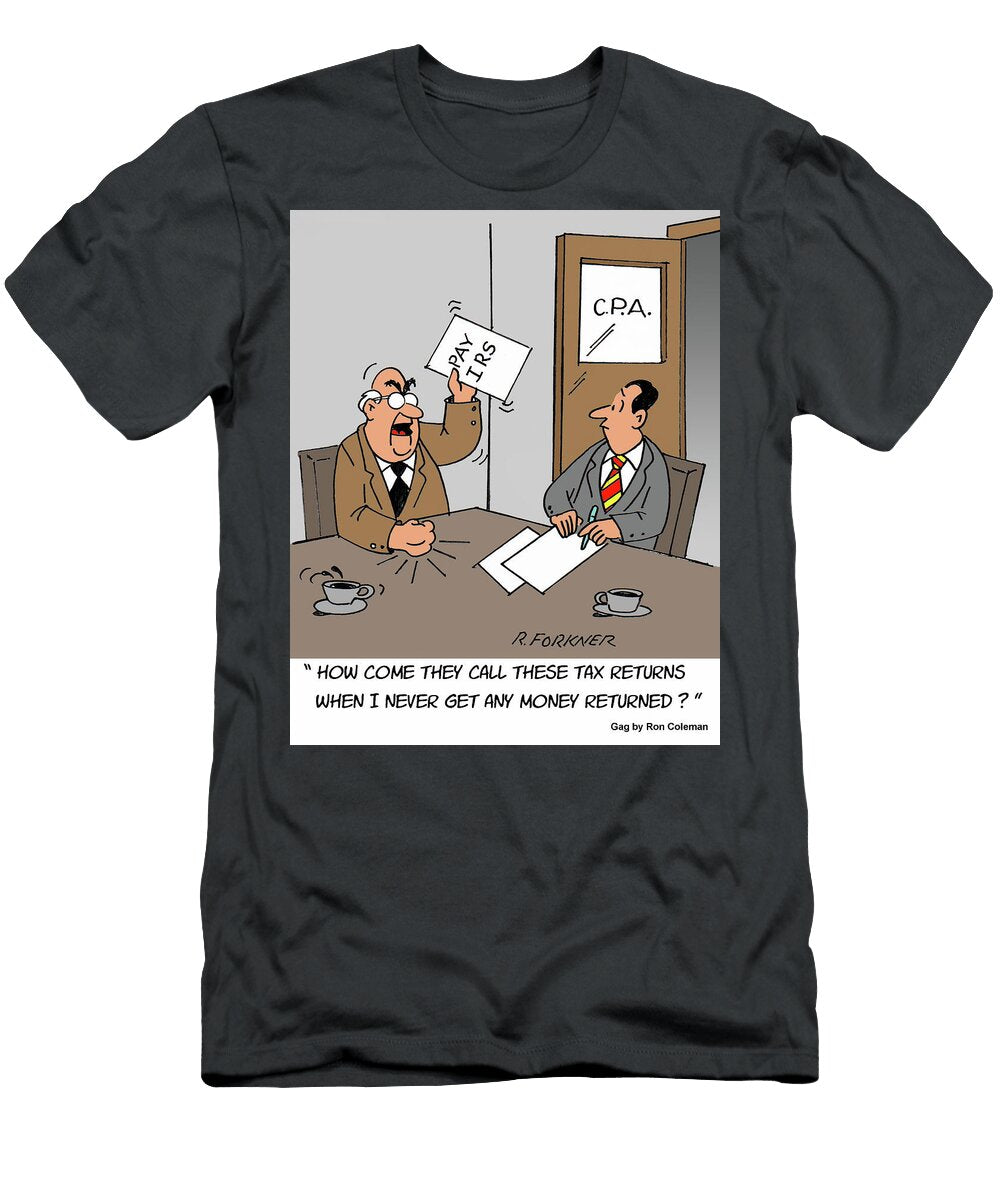 How Come They Call These Tax Returns When I Never Get Any Ron Forkner T-Shirt