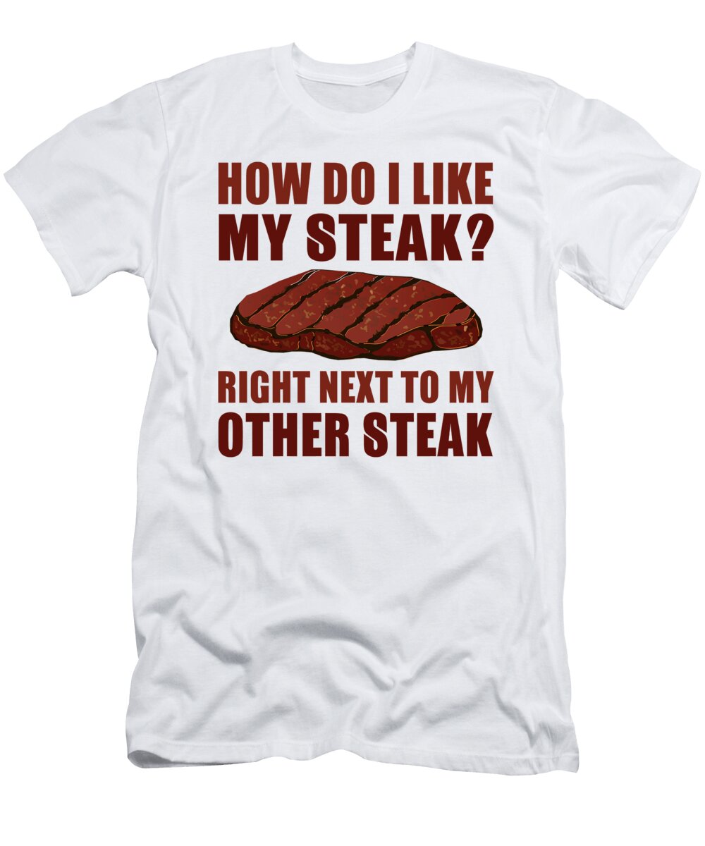 How Do I Like My Steak Right Next to My Other Steak Jacob Zelazny T-Shirt
