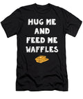 Hug Me and Feed Me Waffles Funny Breakfast Food Lovers Noirty Designs T-Shirt