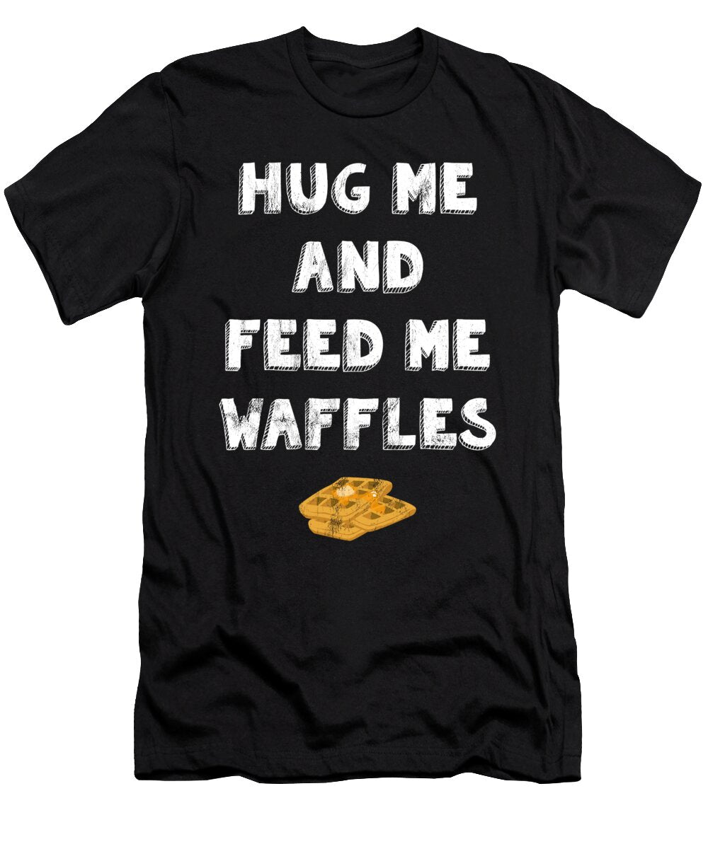 Hug Me and Feed Me Waffles Funny Breakfast Food Lovers Noirty Designs T-Shirt