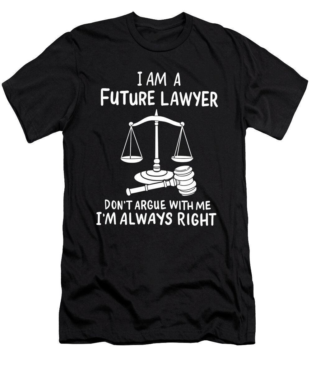 I Am a Future Lawyer Dont Argue with Me Im Always Right 1 T-Shirt
