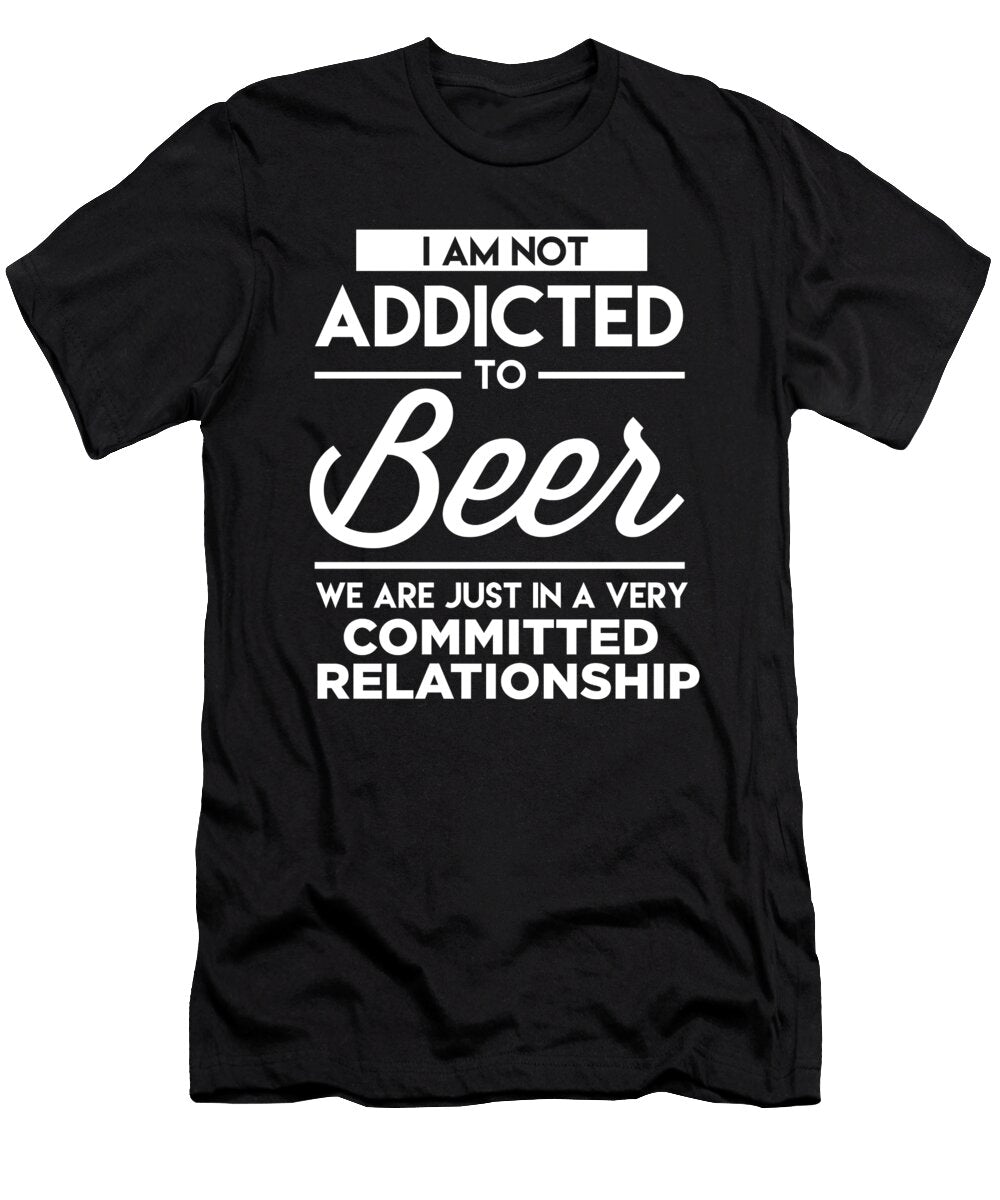 I Am Not Addicted to Beer We Are Just in a Very Committed Relationship Jacob Zelazny T-Shirt