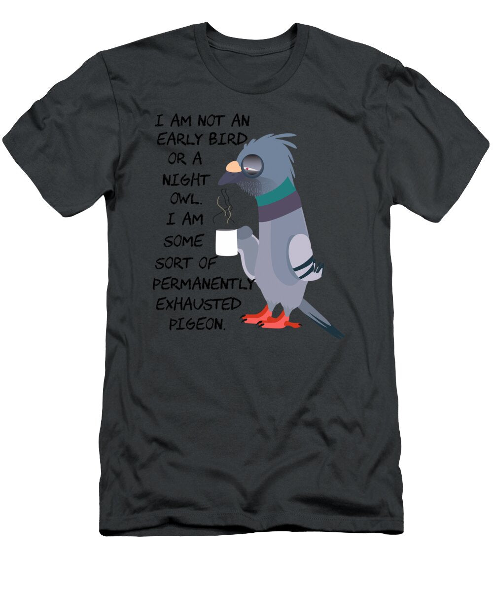I Am Not an Early Bird or a Night Owl But an Exhausted Bird Nikolaos Una T-Shirt