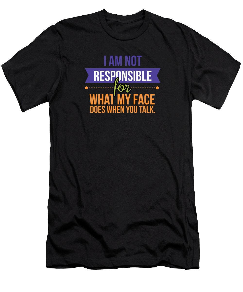 I Am Not Responsible for What My Face Does When You Talk Kaylin Watchorn T-Shirt