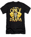 I Am Only Here for the Drama Funny Theater Class the Perfect Presents T-Shirt