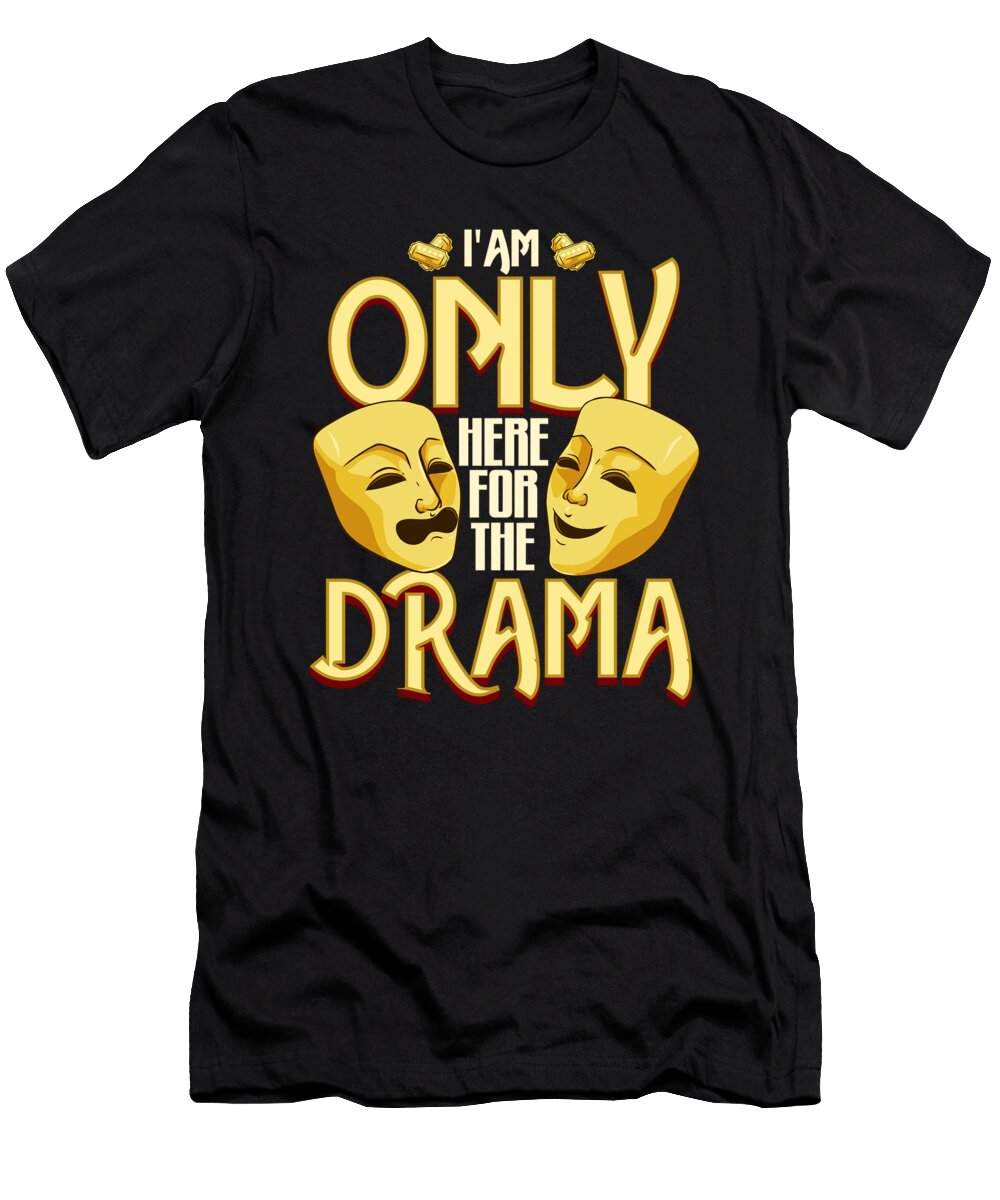 I Am Only Here for the Drama Funny Theater Class the Perfect Presents T-Shirt