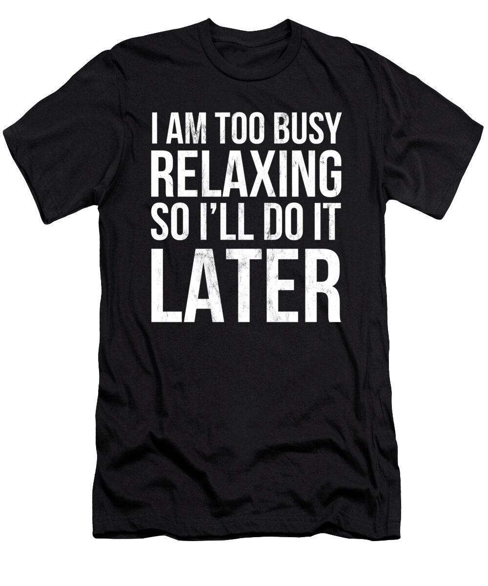 I Am Too Busy Relaxing So Ill Do It Later Noirty Designs T-Shirt