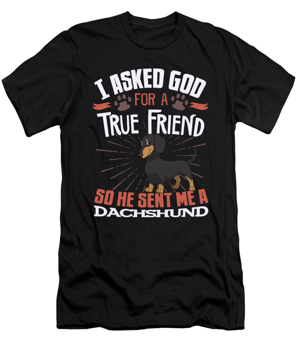 I Asked God for a True Friend So He Sent Me a Dachshund Jose O T-Shirt