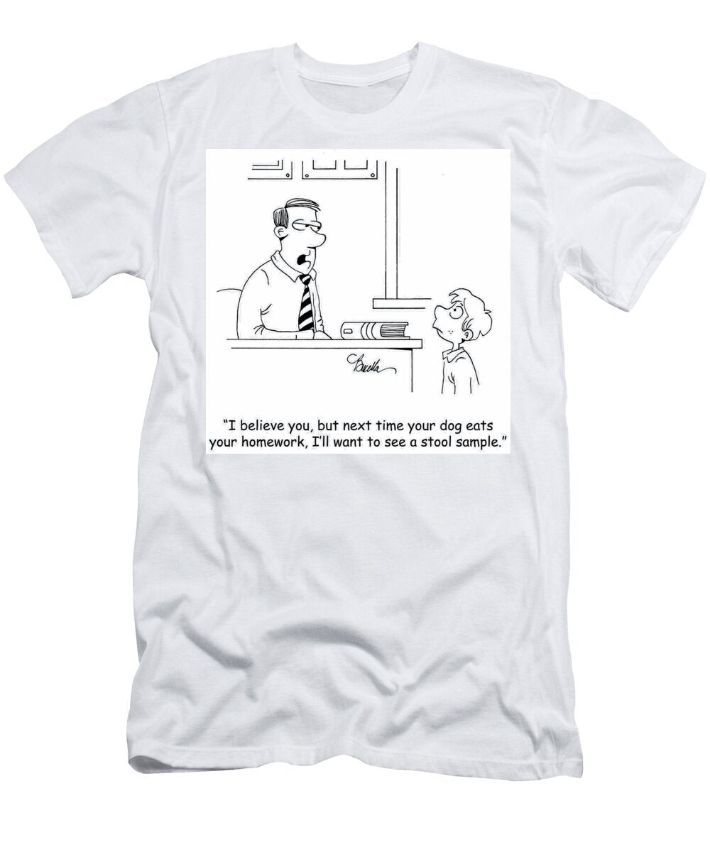 I Believe You But Next Time Your Dog Eats Your Homework Marty Bucella T-Shirt