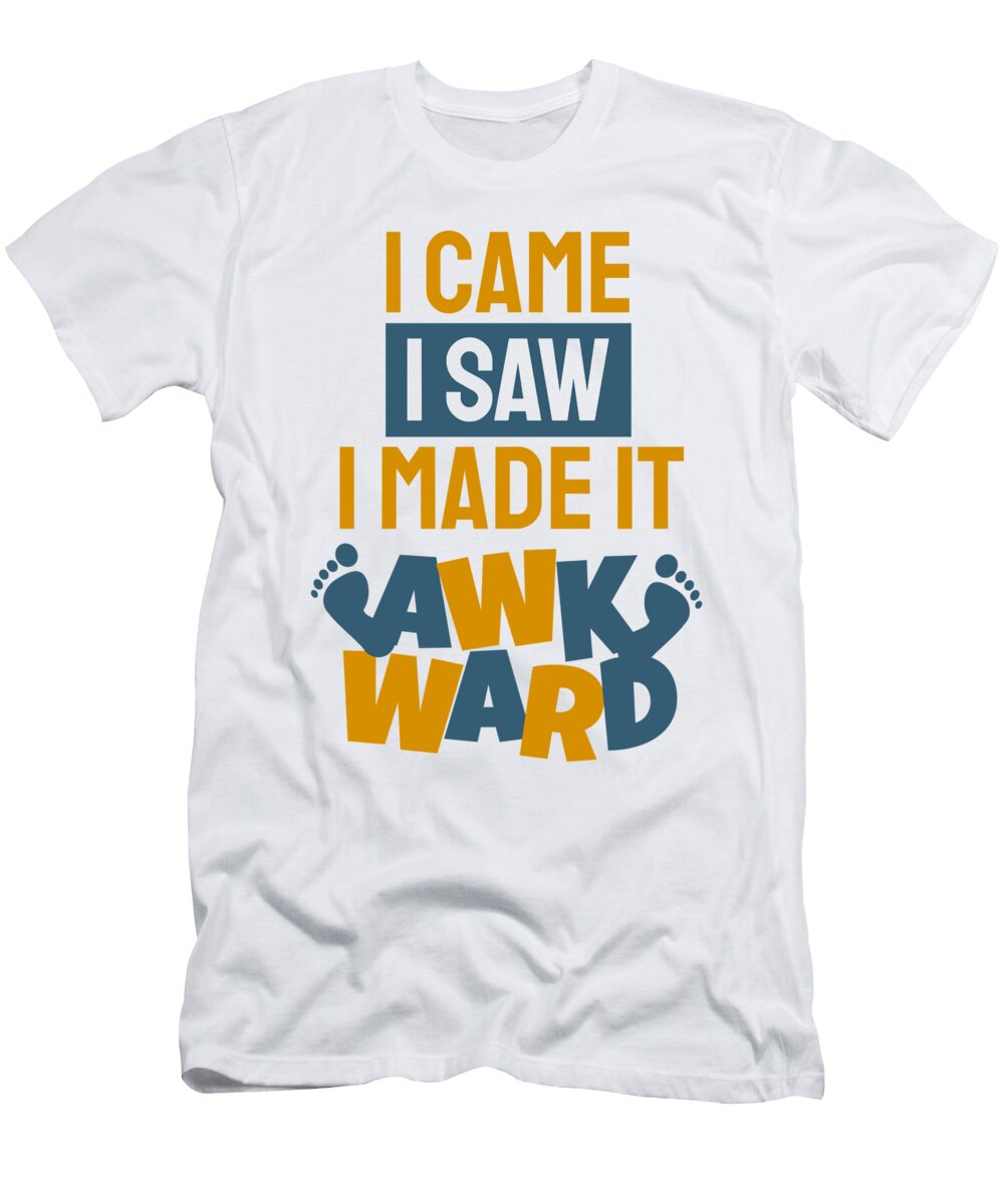 I Came I Saw I Made It Awkward Funny Gift Ideas T-Shirt