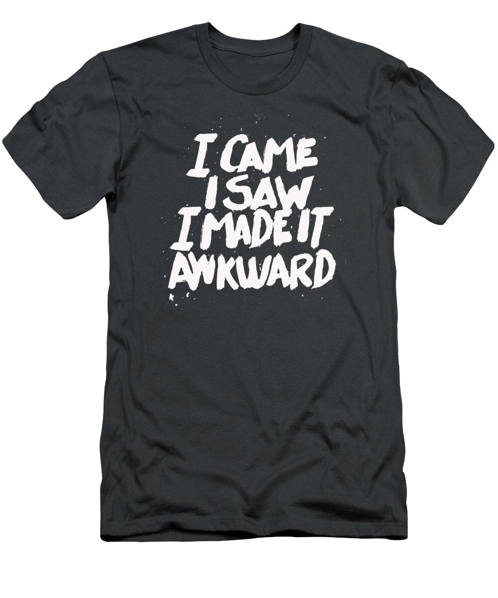 I Came I Saw I Made It Awkward Funny Humor Quote Saying Srihan Aden T-Shirt