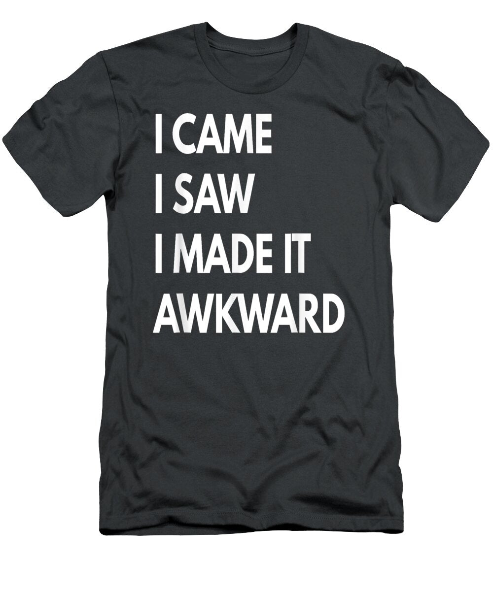 I Came I Saw I Made It Awkward Funny Tex S Kaelen Silve T-Shirt