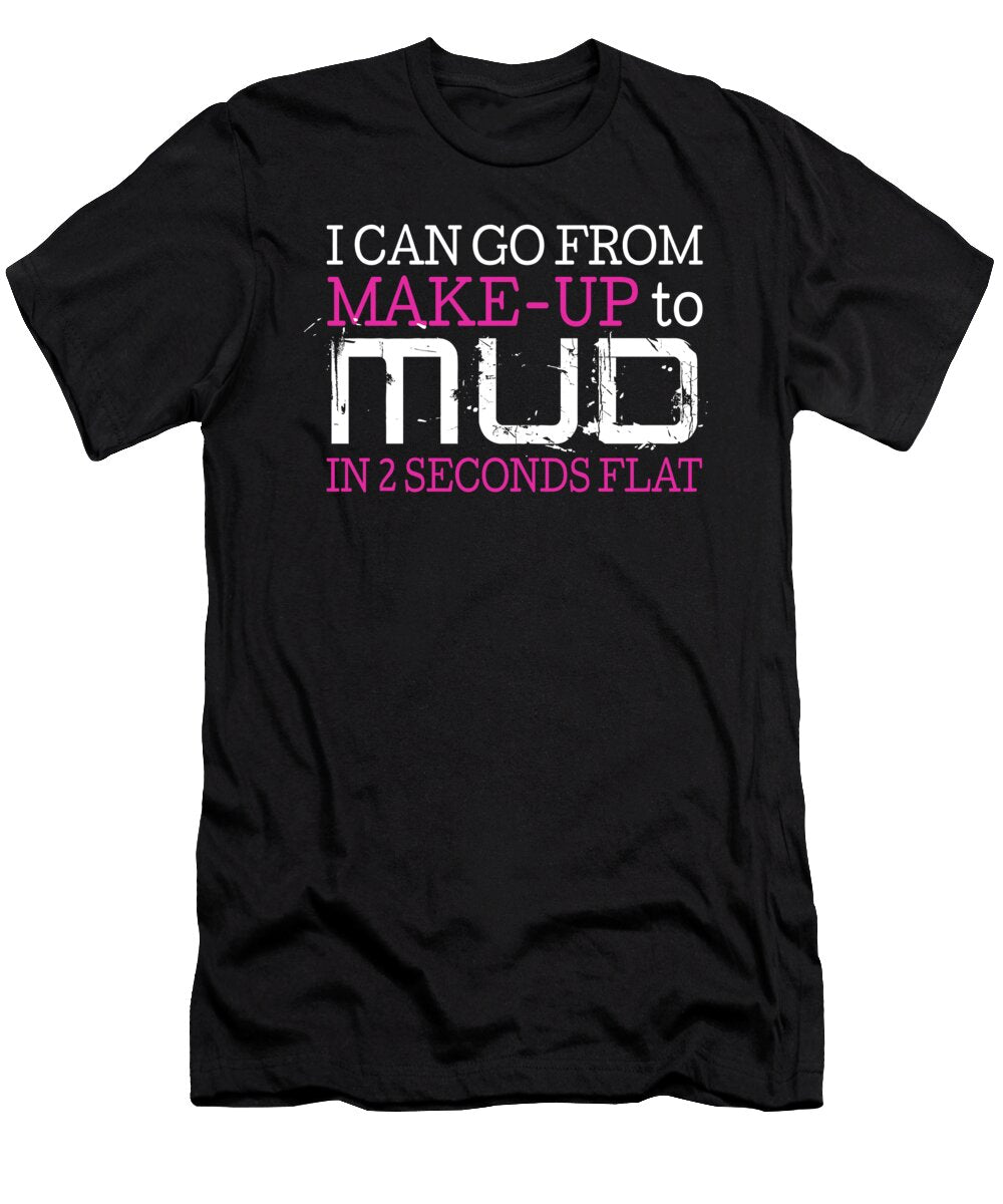 I Can Go From Makeup to Mud in 2 Seconds Flat Jacob Zelazny T-Shirt