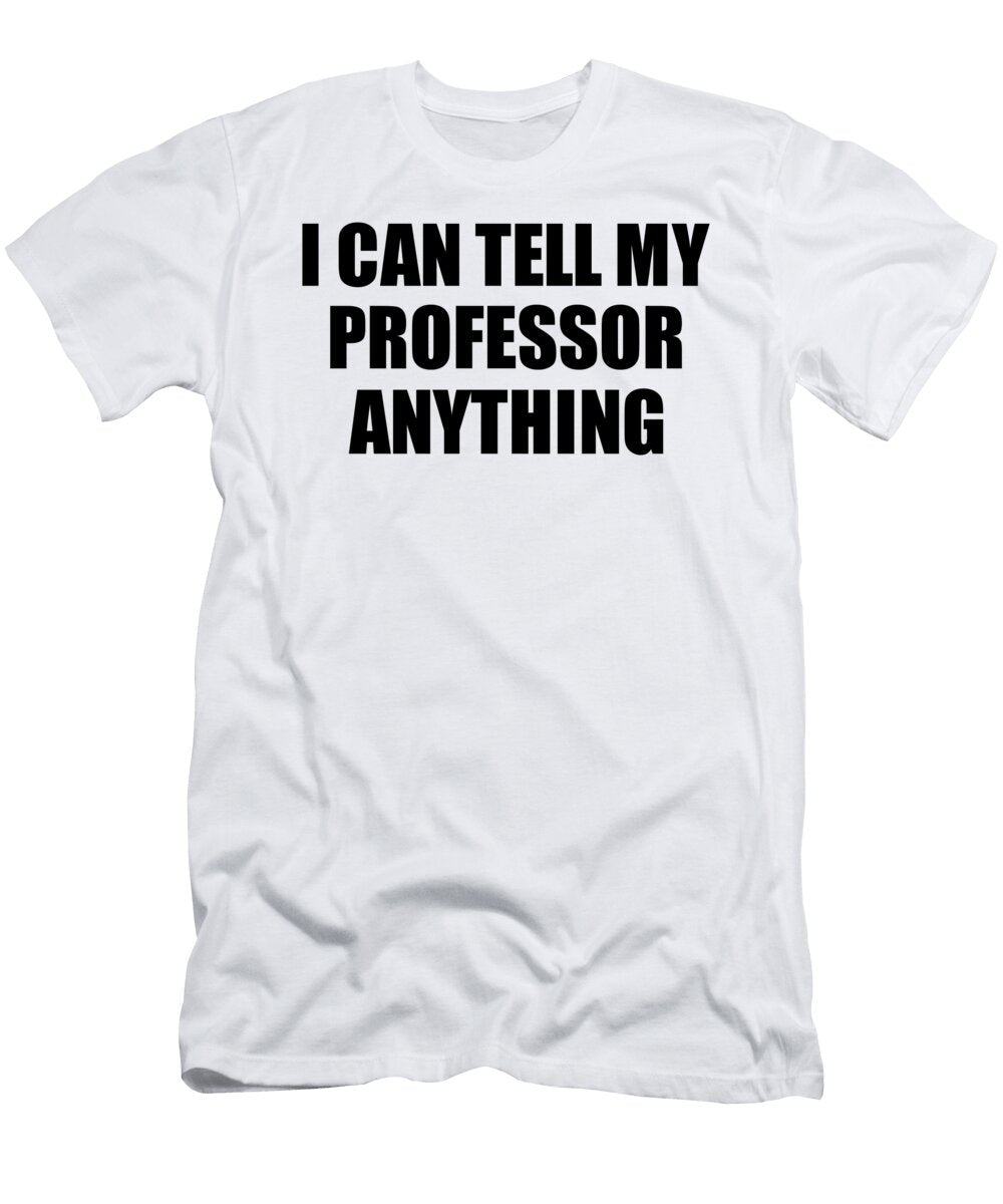 I Can Tell My Professor Anything Cute Confidant Gift Best Love Quote Warmth Saying Funnygiftscreation T-Shirt