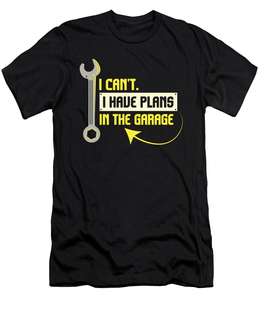 I Cant I Have Plans in the Garage Car Mechanic Maximus Designs T-Shirt