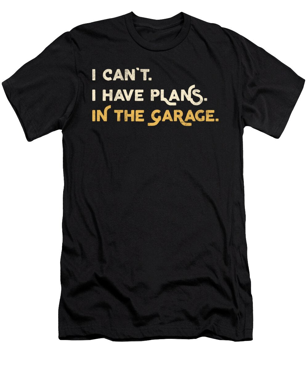 I Cant I Have Plans in the Garage Mechanic Vintage and Words T-Shirt