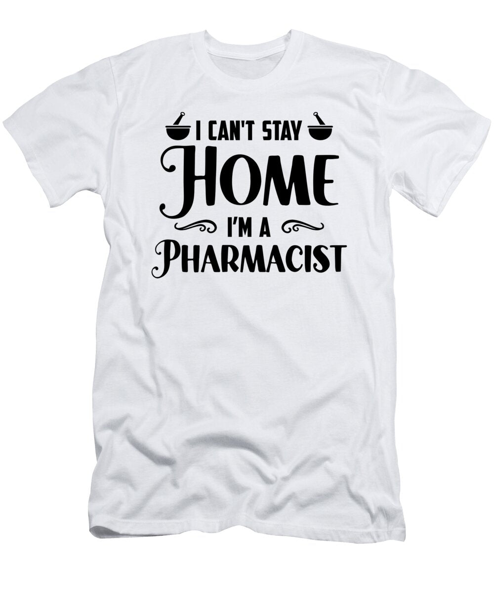 I Cant Stay Home Health Care Medicine Pharmacist Tshirtconcepts Marvin Poppe T-Shirt