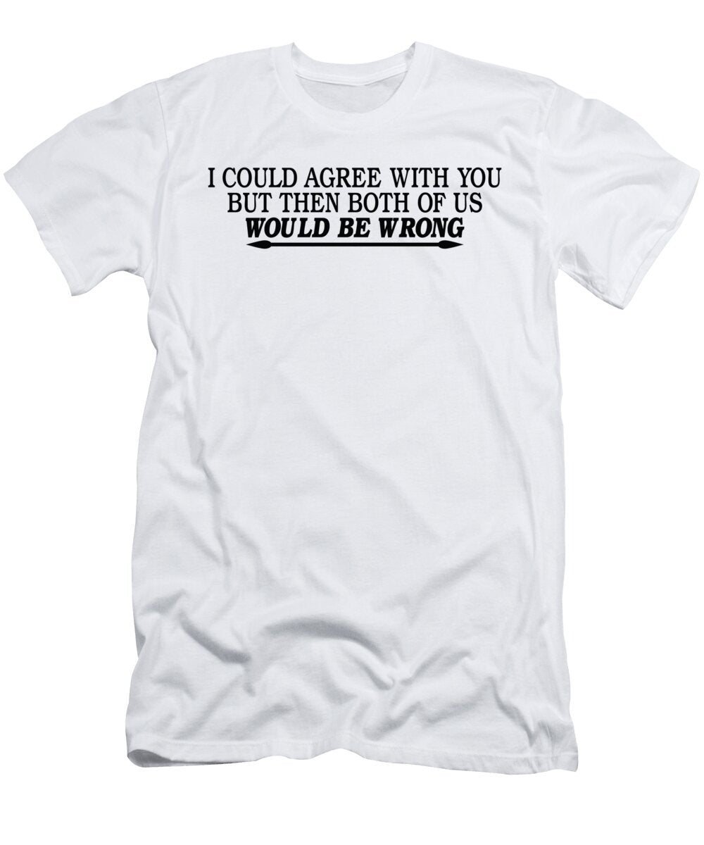 I Could Agree with You But Then Both of US Would Be Wrong Jacob Zelazny T-Shirt