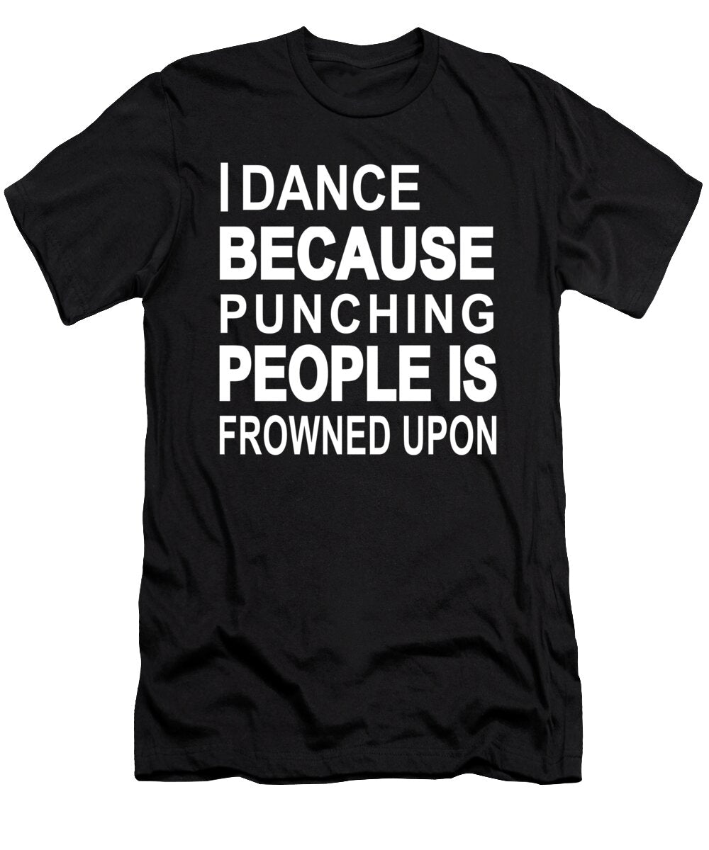 I Dance Because Punching People Is Frowned Upon Jacob Zelazny T-Shirt