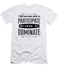 I Did Not Come Here to Participate Im Here to Dominate Jacob Zelazny T-Shirt