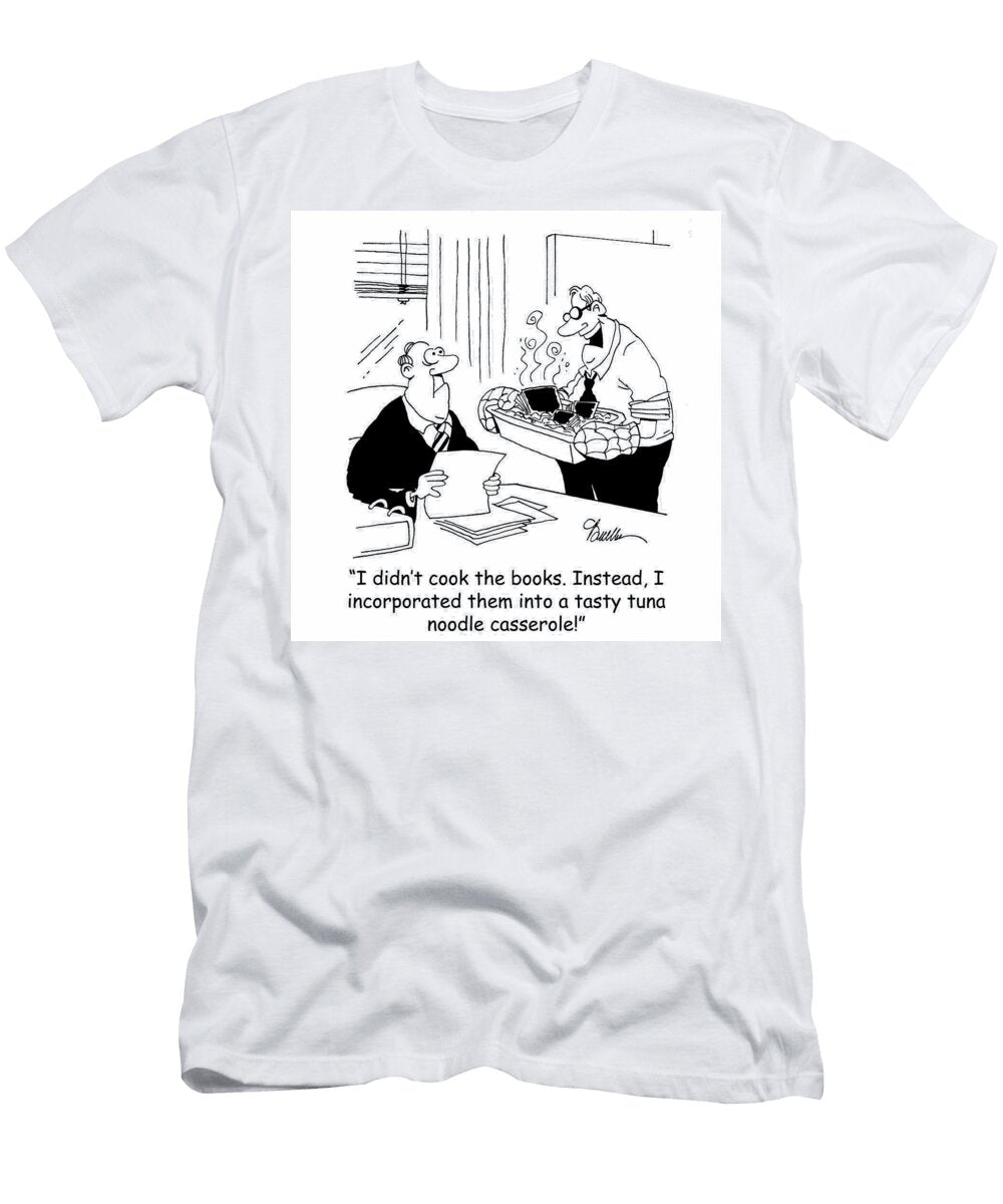 I Didnt Cook the Books Instead I Incorporated Them Marty Bucella T-Shirt