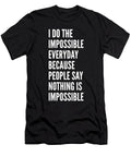 I Do the Impossible Because Nothing Is Impossible Maltiben Patel T-Shirt