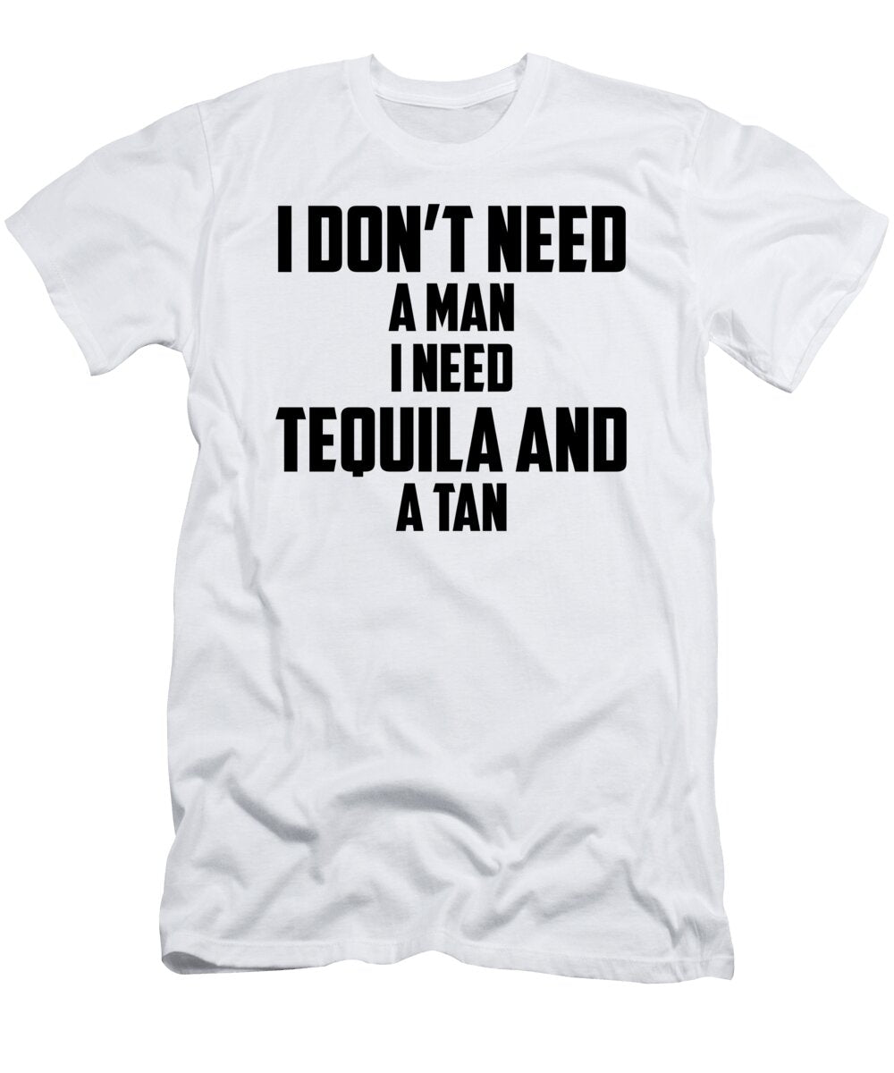 I Don T Need a Man I Need Tequila and a Tan Jacob Zelazny T-Shirt