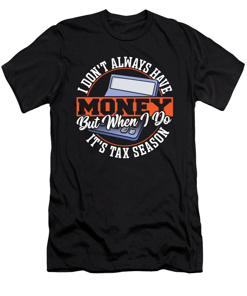 I Dont Always Have Money But When I Do Its Tax Season Alessandra Roth T-Shirt