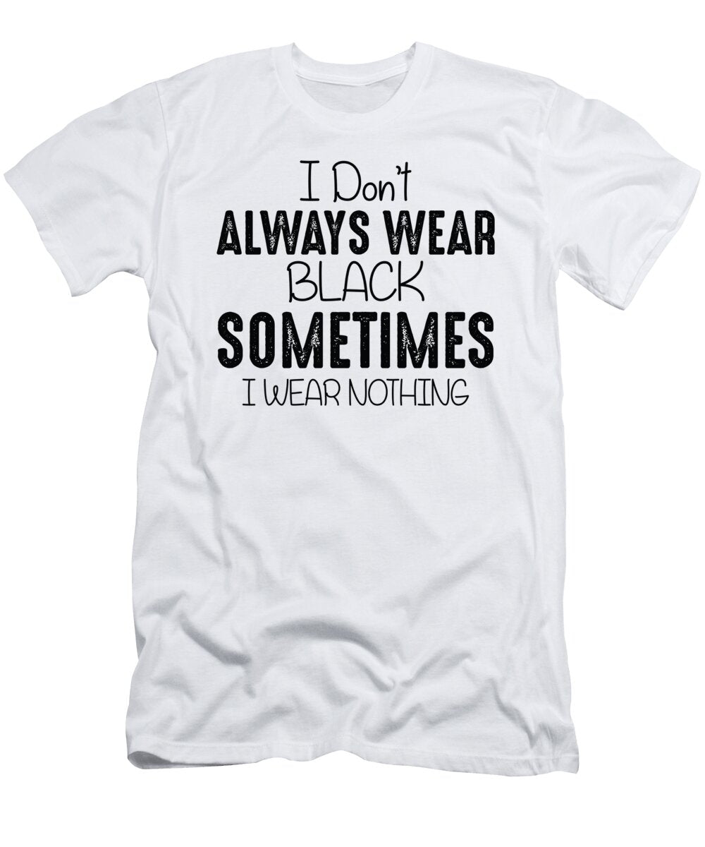 I Dont Always Wear Black Sometimes I Wear Nothing Jacob Zelazny T-Shirt