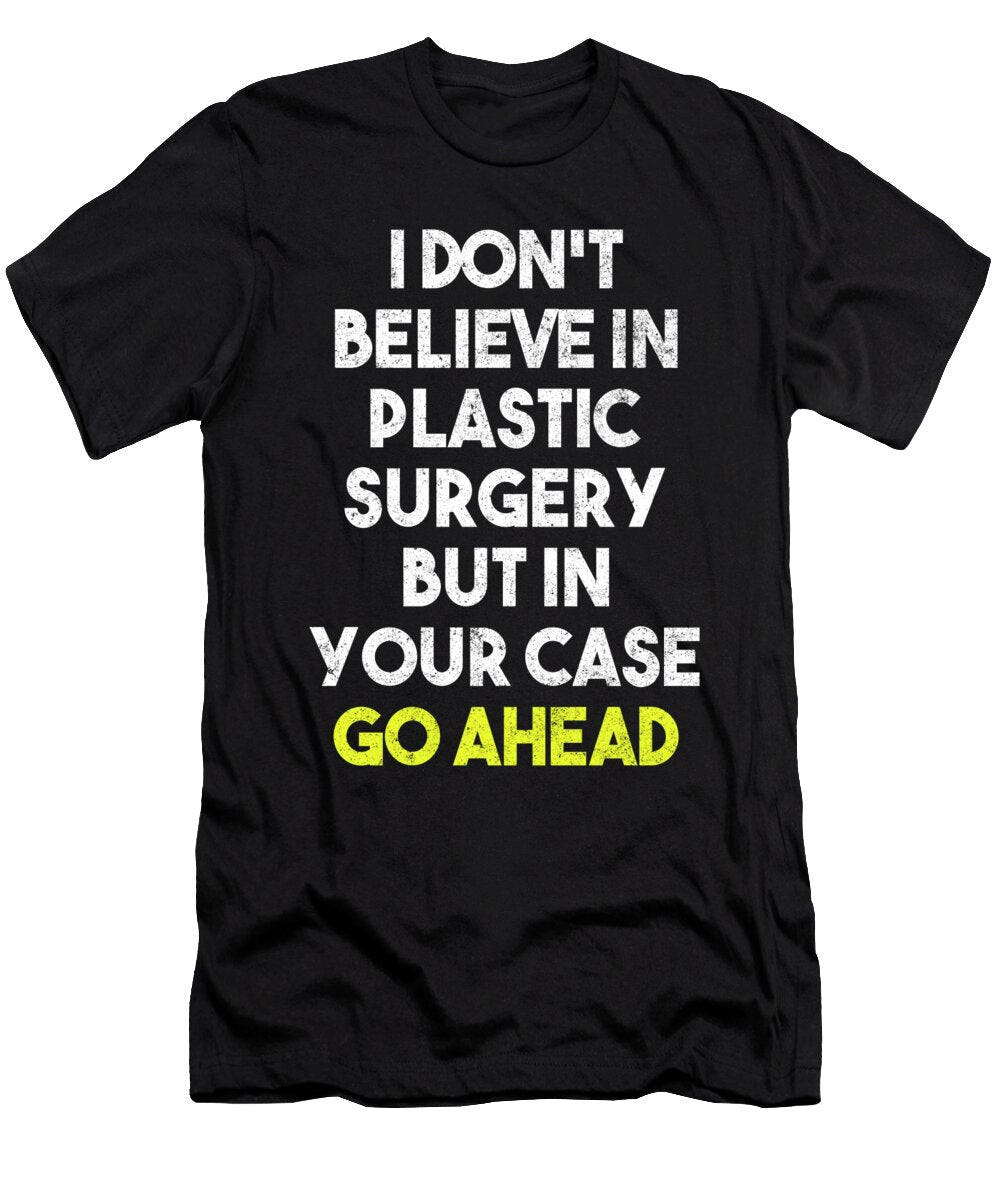 I Dont Believe in Plastic Surgery But in Your Case Go Ahead Jacob Zelazny T-Shirt
