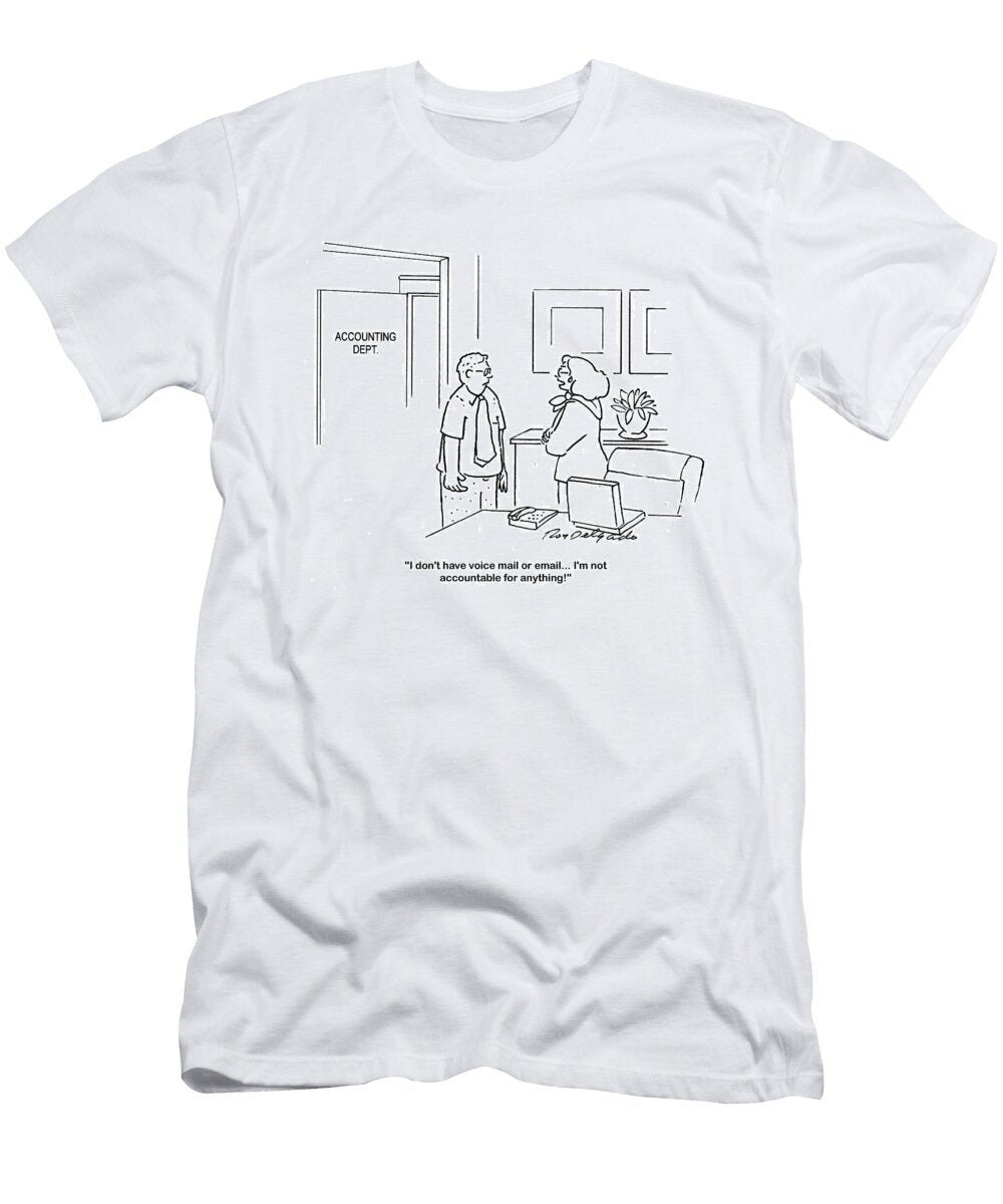 I Dont Have Voice Mail or Email Im Not Accountable Roy Delgado T-Shirt