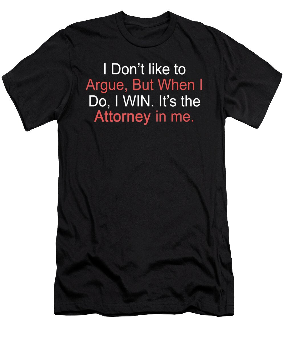 I Dont Like to Argue But When I Do I Win Its the Attorney in Me Jacob Zelazny T-Shirt