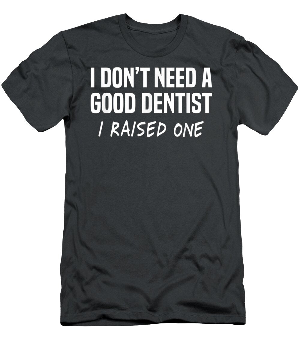 I Dont Need a Good Dentist I Raised One Anh Nguyen T-Shirt