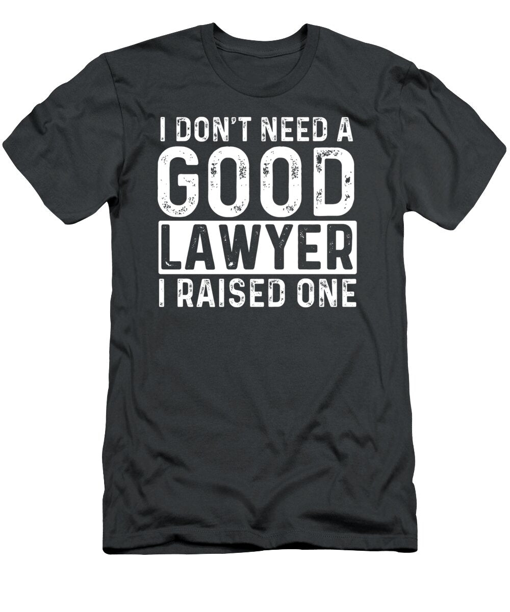 I Dont Need a Good Lawyer I Raised One Law School Lawyer Clayto Aydah T-Shirt