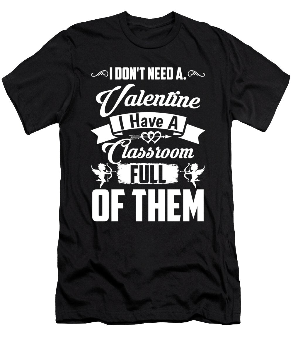 I Dont Need a Valentine I Have a Classroom Full of Them Eboni Dabila T-Shirt