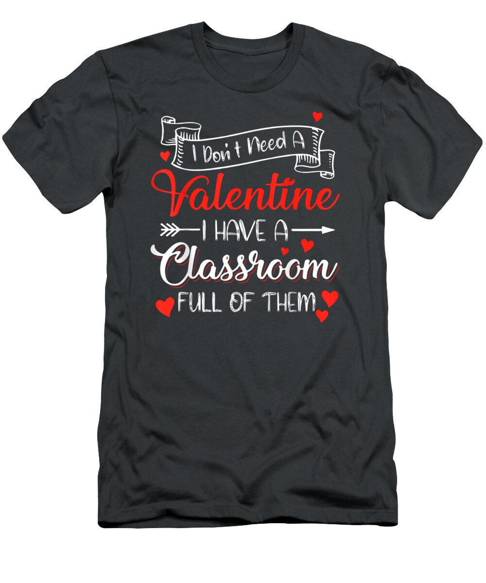 I Dont Need a Valentine I Have a Classroom Full of Them Lareel Frede T-Shirt