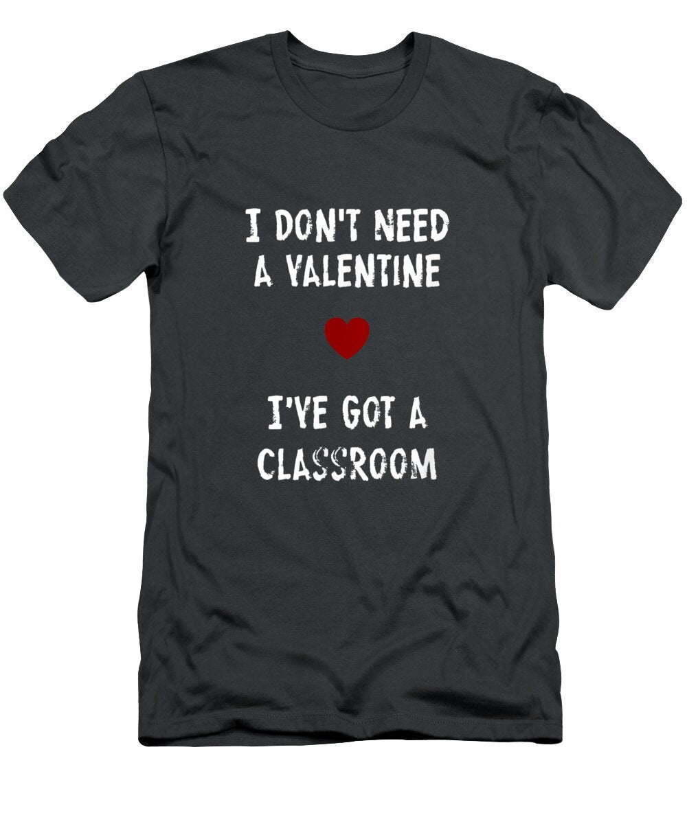 I Dont Need a Valentine I Have a Classroom Full Teacher Thyrap Chet T-Shirt