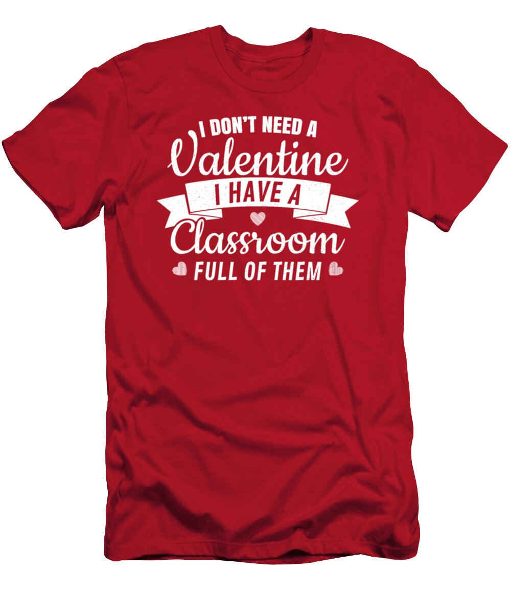 I Dont Need a Valentine I Have a Classroom Tinh Tran Le Thanh T-Shirt