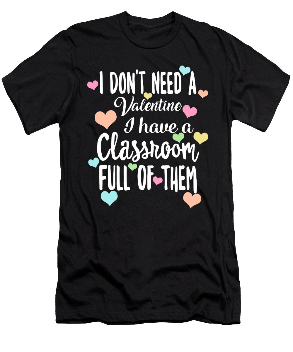 I Dont Need a Valentine I Have Full Classroom Teacher Valentines Day Women Gift for Her Sifou Store T-Shirt