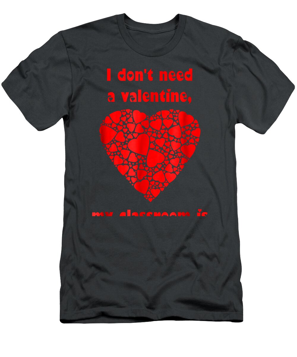 I Dont Need a Valentine My Classroom Is Full of Them Pheobj Arsal T-Shirt