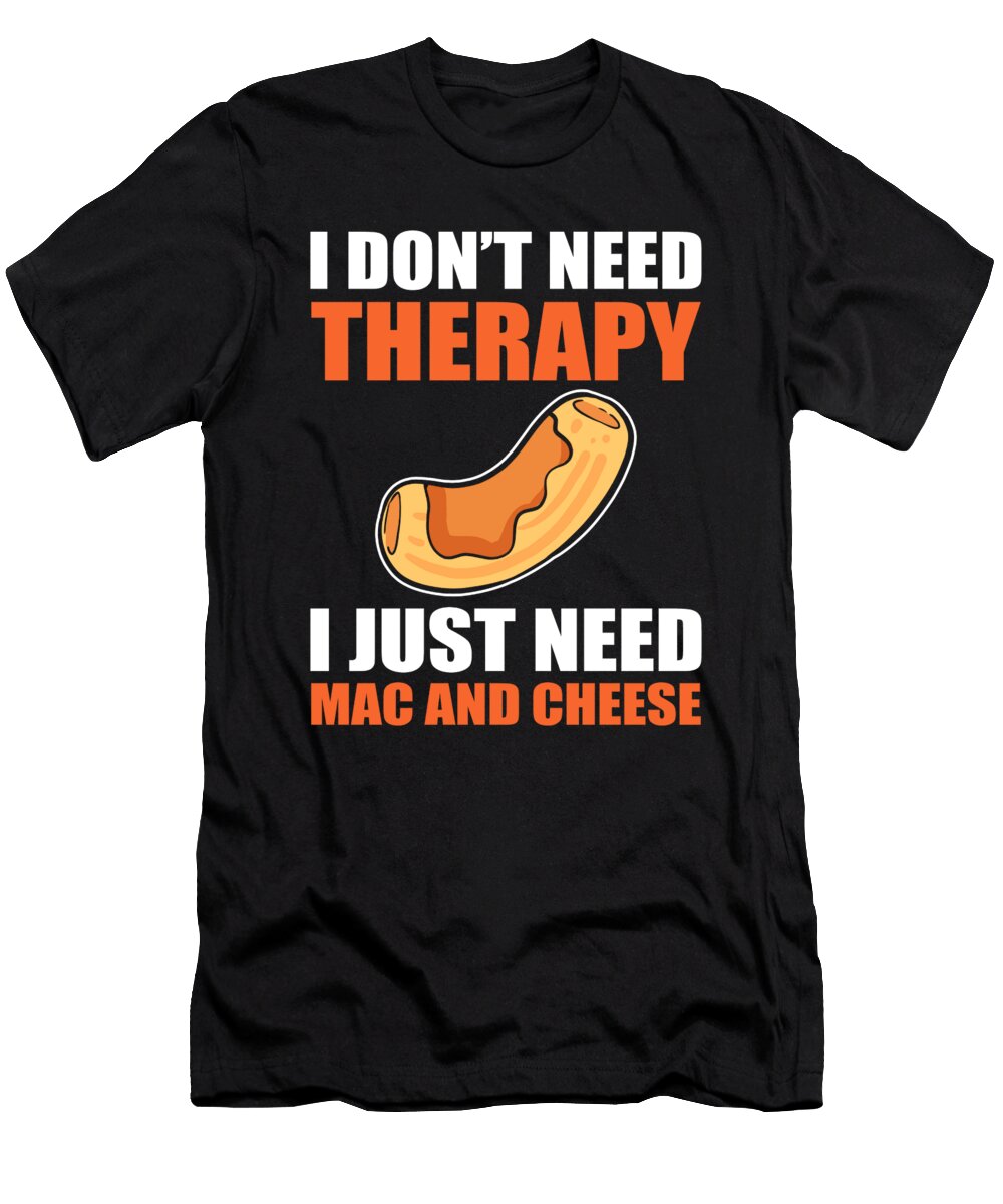 I Dont Need Therapy I Just Need Mac and Chees Mac N Cheese Alessandra Roth T-Shirt