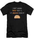 I Dont Wanna Taco Bout It Its Nacho Problem Funny Print Noirty Designs T-Shirt