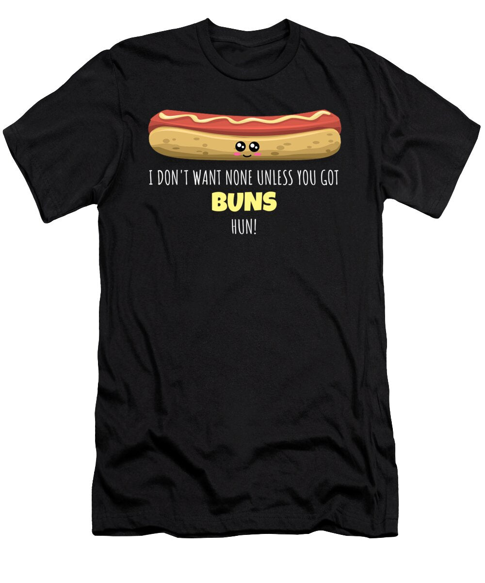 I Dont Want None Unless You Got Buns Hun Funny Hotdog Bun Pun Dogboo T-Shirt