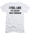 I Feel Like I M Already Tired Tomorrow Jacob Zelazny T-Shirt