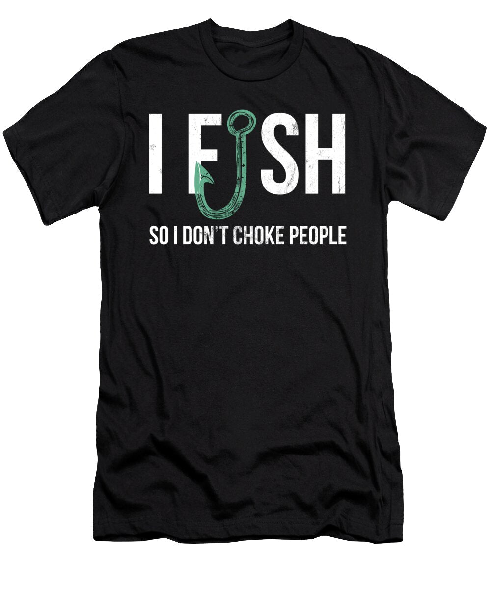 I Fish So I Dont Choke People Funny Sayings Fishing Design Noirty Designs T-Shirt