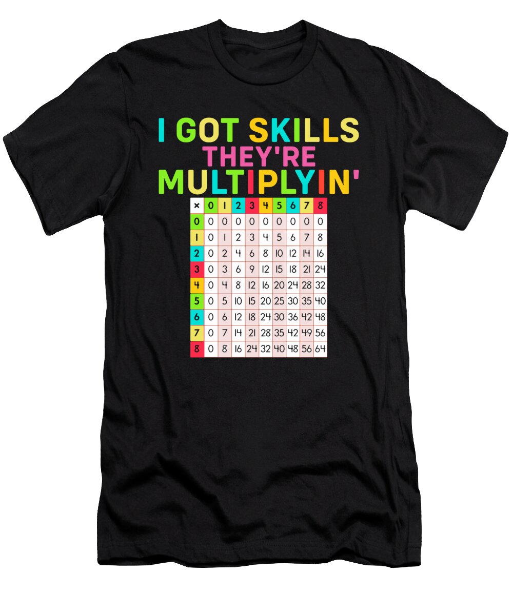 I Got Skills Theyre Multiplyin Math Teacher Mathematician Alessandra Roth T-Shirt