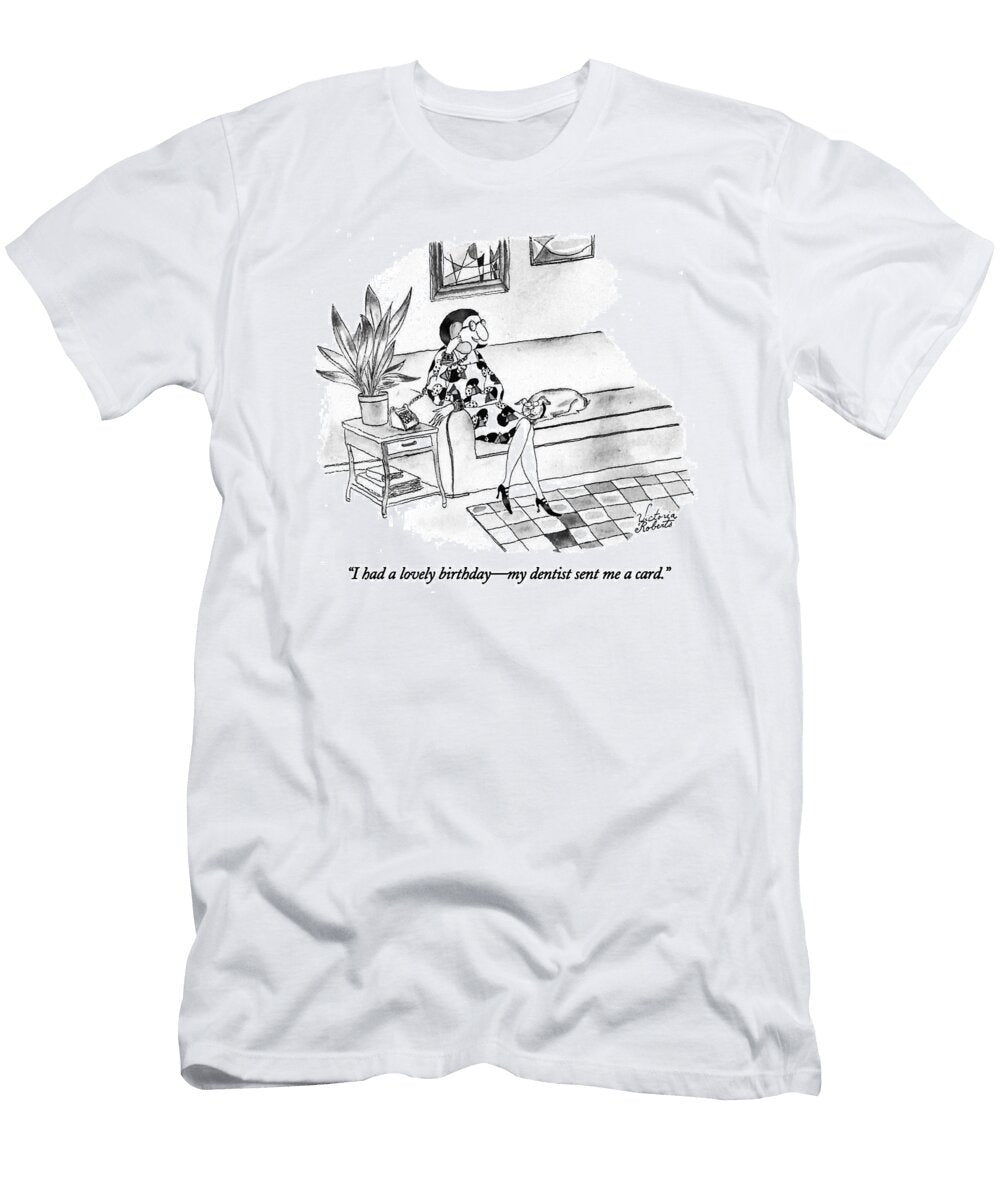 I Had a Lovely Birthday My Dentist Sent Victoria Robert T-Shirt
